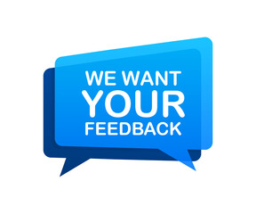 We want your feedback written on speech bubble. Advertising sign. Vector stock illustration.