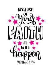 Because of your Faith It Will Happen. Bible Lettering. Motivation and Inspiration Quotes. Design For Greeting Cards, Apparel, Prints, and Invitation Card.