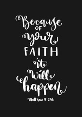 Fototapeta na wymiar Because of your Faith It Will Happen. Bible Lettering. Motivation and Inspiration Quotes. Design For Greeting Cards, Apparel, Prints, and Invitation Card.