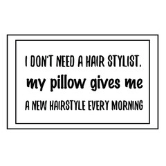 I don't need a hair stylist, my pillow gives me a new hairstyle every morning. Vector Quote