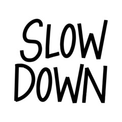 Slow Down calligraphy vector lettering for a card. Hand drawn lettering. Ink illustration. Modern brush calligraphy. Isolated on white background.