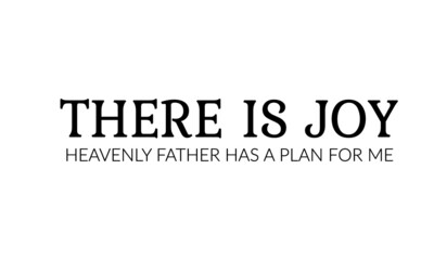 Fototapeta na wymiar There is joy, Heavenly Father Has a plan for me, Christian faith , Typography for print or use as poster, card, flyer or T Shirt 