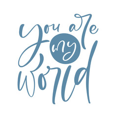 You are my World vector calligraphy lettering text about love. Hand drawn Valentines Day illustration for greeting card, design, logo