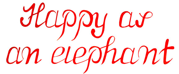 Happy as an elephant text in red. Isolated on a white background. Happy slogan text. Drawn by hand on paper.