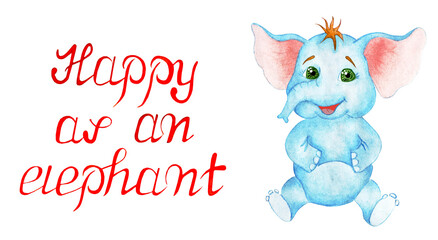 Obraz na płótnie Canvas Illustration of a blue joyful baby elephant and red text HAPPY AS AN ELEPHANT. Children's illustration isolated on a white background. drawn by hand.