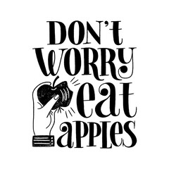 Do not worry eat apples. Hand-drawn lettering quote for a healthy lifestyle. Wisdom for merchandise, social media, web design elements. Vector lettering isolated on white background.