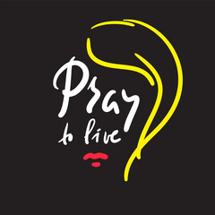 Pray to live - inspire motivational religious quote. Hand drawn beautiful lettering. Print for inspirational poster, t-shirt, bag, cups, card, flyer, sticker, badge. Cute funny vector writing