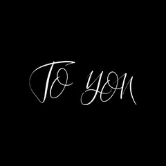 Fototapeta na wymiar To you brush paint hand drawn lettering on black background. Design templates for greeting cards, overlays, posters