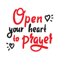 Open heart to prayer - inspire motivational religious quote. Hand drawn beautiful lettering. Print for inspirational poster, t-shirt, bag, cups, card, flyer, sticker, badge. Cute funny vector writing