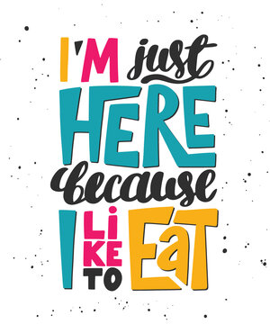 Vector poster with hand drawn unique lettering design element for wall art, decoration, t-shirt prints. I'm just here because I like to eat. Gym motivational quote, handwritten vintage typography.