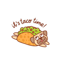 Funny kawaii pug dog in mexican tacos. Inscription: It's taco time! It can be used for menu, brochures, poster, sticker etc. Vector image.
