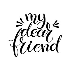 Obraz premium My dear friend. Handwritten lettering with decorative elements. Vector illustration isolated on white. Unique quote for banner, posters, postcard, prints.