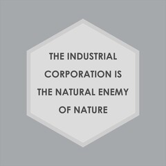 THE INDUSTRIAL CORPORATION IS THE NATURAL ENEMY OF NATURE
