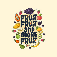 Fruit, fruit, and more fruit. Hand-drawn lettering color quote. An inspiring phrase about healthy food. For poster, banner, print, packaging, and clothes design.