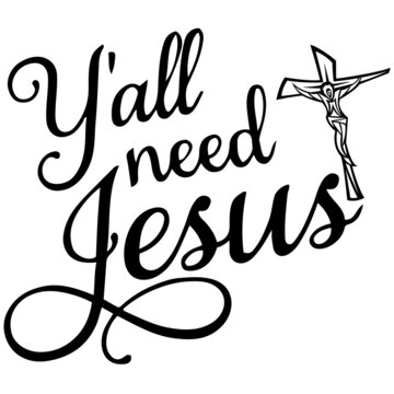 Y'all need Jesus christian saying quotes100 vector black tee:Christian Saying & quotes:100% vector best for colour t shirt, pillow,mug, sticker and other Printing media.