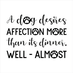  A dog desires affection more than its dinner. Well – almost. Vector Quote