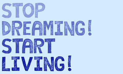 Stop dreaming and start living blue grubge slogan isolated on light cian background.