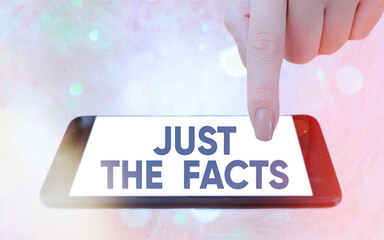 Text sign showing Just The Facts. Business photo showcasing to have the correct information about...