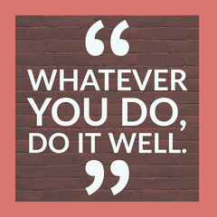 Whatever you do, do it well, English Motivational Quote with border and bricks at the background © Snapclap