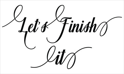 Let’s Finish it Calligraphy script retro Typography Black text lettering and phrase isolated on the White background