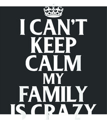 Funny Family Shirts I Can t Keep Calm My Family Is Crazy new design vector illustrator
