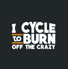 I Cycle To Burn Off The Crazy Funny Cycle Nature new design vector illustrator