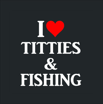 I Love Titties And Fishing T Shirt Funny Adult Tshirt New Design Vector Illustrator