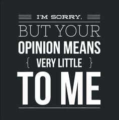I m Sorry But Your Opinion Means Very Little To Me Funny (3) new design vector illustrator