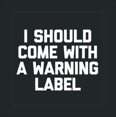 I Should Come With A Warning Label Funny Saying Cool new design vector illustrator