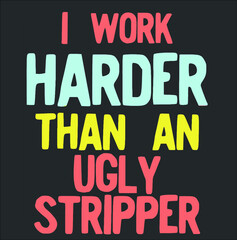 I Work Harder Than An Ugly Stripper Funny 90s Retro Style new design vector illustrator