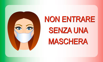 "Non entrare senza una maschera" poster. Translation: "Do not entry without mask".  Mask required Italian version. Italian flag background. Coronavirus Italy