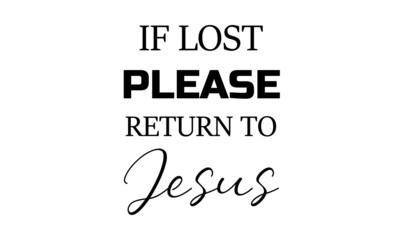 If lost please return to Jesus, Christian faith, Typography for print or use as poster, card, flyer or  T Shirt 