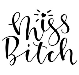 Miss Bitch black text - vector illustration isolated on white background. Calligraphy for posters, photo overlays, greeting card, t-shirt print and social media.