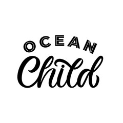Hand lettered quote. The inscription: Ocean child.Perfect design for greeting cards, posters, T-shirts, banners, print invitations.