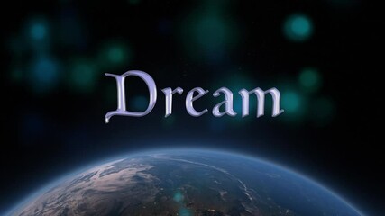 Dream.  This text in crystal lettering flies in over glowing spinning globe in space. Small aqua, blue and green bubbles glimmer in the background creating a calming and inspirational introduction.