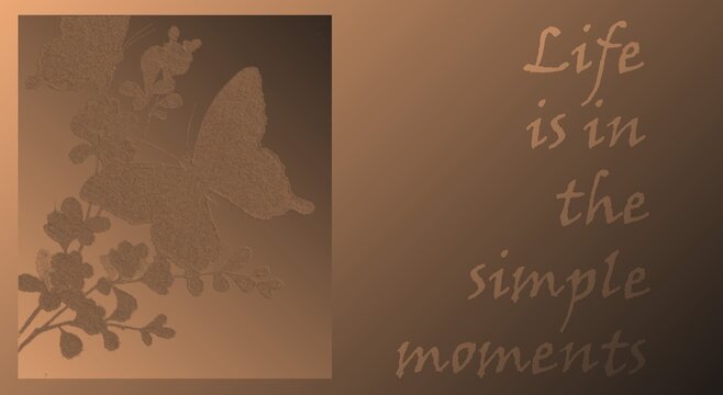 Inspirational adage with inset of butterflies on flowers with the look of a tintype, text reads "Life is in the simple moments"