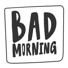 Bad Morning. Cartoon illustration Fashion phrase. Cute Trendy Style design font. Vintage vector hand drawn illustration. Vector logo icon.