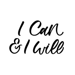 Hand lettered quote. The inscription: I can and I will.Perfect design for greeting cards, posters, T-shirts, banners, print invitations.