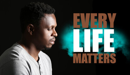 Sad African-American man on dark background with text EVERY LIFE MATTERS