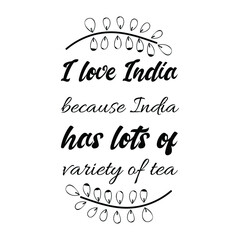  I love India because India has lots of variety of tea. Vector Quote