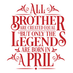 All Brother are Created  equal but legends are born in April  : Birthday Vector