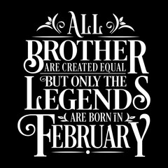 All Brother are Created  equal but legends are born in February : Birthday Vector