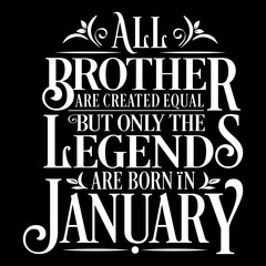 All Brother are Created  equal but legends are born in January : Birthday Vector