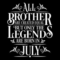 All Brother are Created  equal but legends are born in July : Birthday Vector