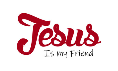Jesus is my friend, Typography for print or use as poster, card, flyer or T Shirt 