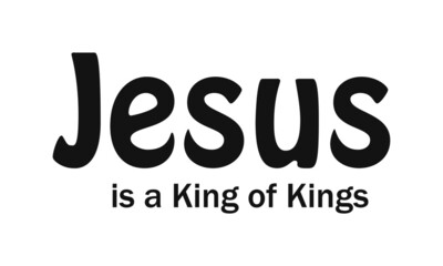 Fototapeta na wymiar Jesus is a King of Kings, Typography for print or use as poster, card, flyer or T Shirt 