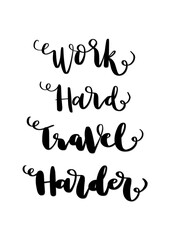 Hand Lettered Work Hard Travel Harder. Short Phrase. Handwritten Motivational and Inspirational Quotes. Design For Greeting Cards, Apparel, Prints, and Invitation Card.