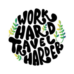 Hand Lettered Work Hard Travel Harder. Short Phrase. Handwritten Motivational and Inspirational Quotes. Design For Greeting Cards, Apparel, Prints, and Invitation Card.
