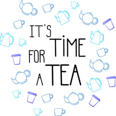 Hand drawn vector illustration. It's time for a tea lettering. Perfect for a greeting card. Blue cups and teapots on white background. Handwritten phrase