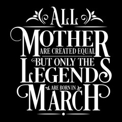 All Mother are created equal but legends are born in March : Birthday Vector